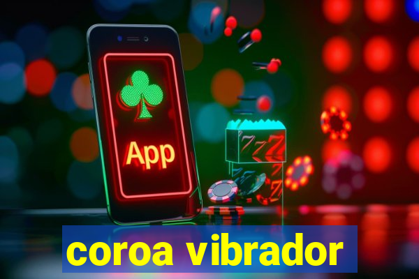 coroa vibrador